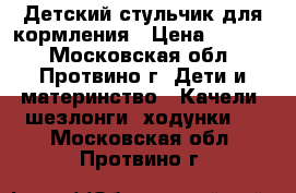 Детский стульчик для кормления › Цена ­ 3 000 - Московская обл., Протвино г. Дети и материнство » Качели, шезлонги, ходунки   . Московская обл.,Протвино г.